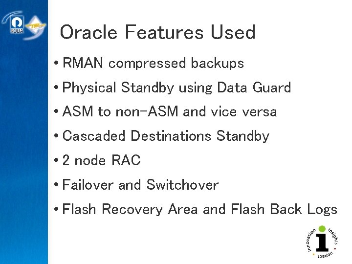 Oracle Features Used • RMAN compressed backups • Physical Standby using Data Guard •