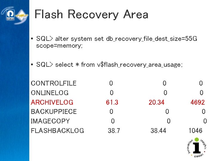 Flash Recovery Area • SQL> alter system set db_recovery_file_dest_size=55 G scope=memory; • SQL> select