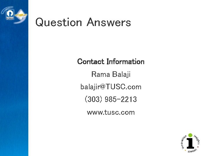 Question Answers Contact Information Rama Balaji balajir@TUSC. com (303) 985 -2213 www. tusc. com