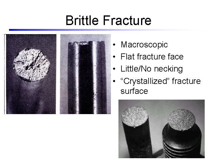 Brittle Fracture • • Macroscopic Flat fracture face Little/No necking “Crystallized” fracture surface 