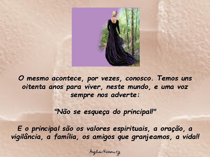 O mesmo acontece, por vezes, conosco. Temos uns oitenta anos para viver, neste mundo,