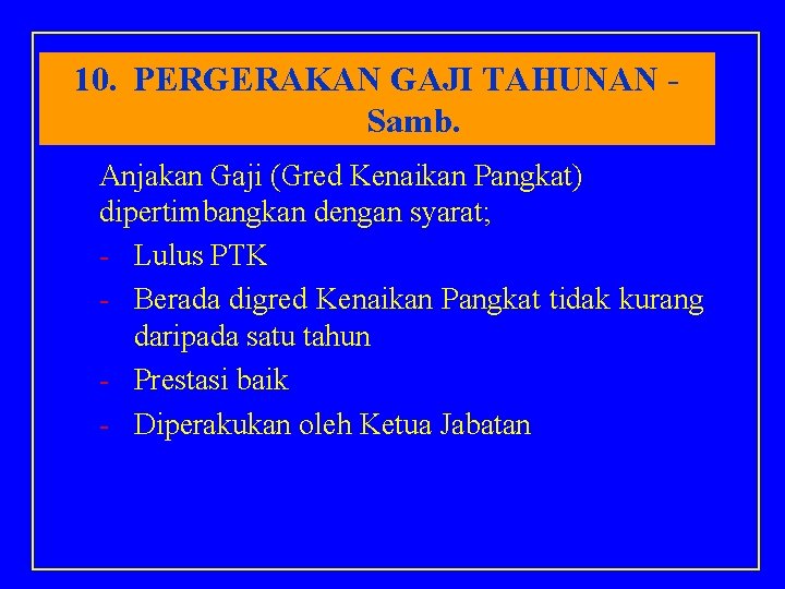 10. PERGERAKAN GAJI TAHUNAN Samb. Anjakan Gaji (Gred Kenaikan Pangkat) dipertimbangkan dengan syarat; -