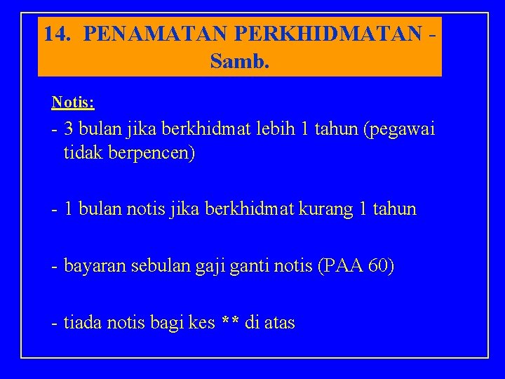 14. PENAMATAN PERKHIDMATAN Samb. Notis: - 3 bulan jika berkhidmat lebih 1 tahun (pegawai