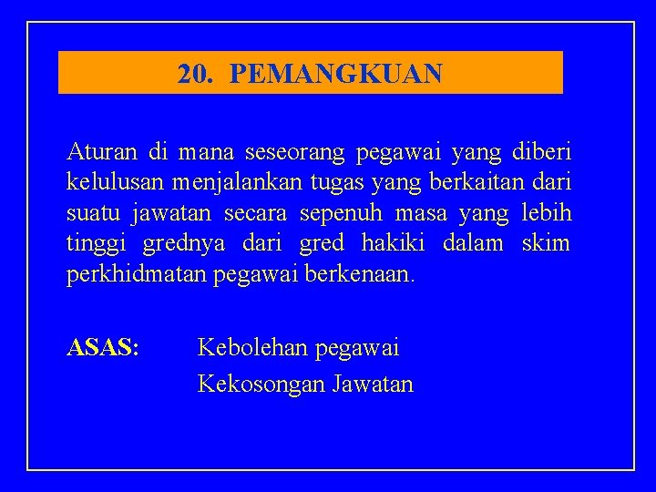 20. PEMANGKUAN Aturan di mana seseorang pegawai yang diberi kelulusan menjalankan tugas yang berkaitan