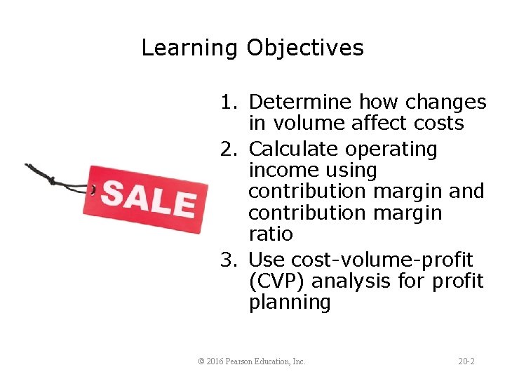 Learning Objectives 1. Determine how changes in volume affect costs 2. Calculate operating income