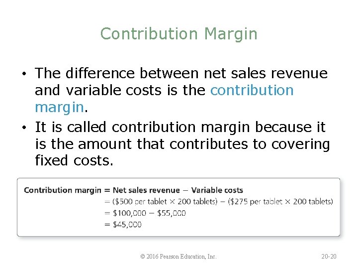 Contribution Margin • The difference between net sales revenue and variable costs is the