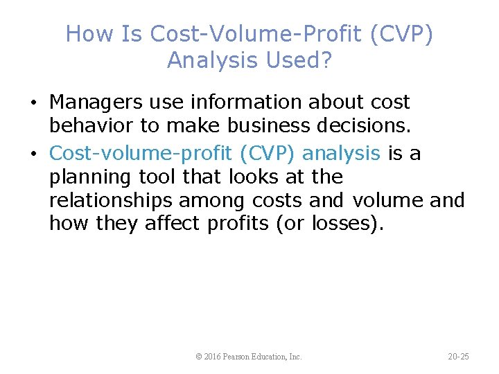 How Is Cost-Volume-Profit (CVP) Analysis Used? • Managers use information about cost behavior to