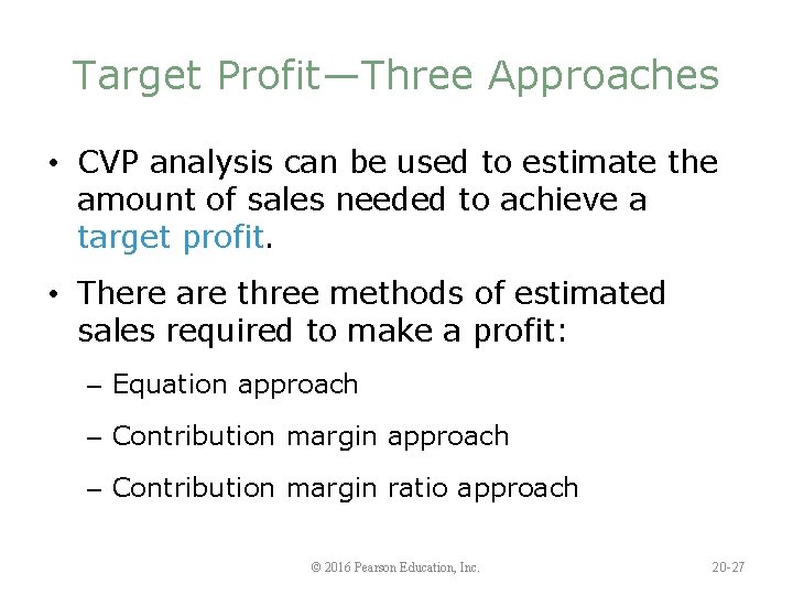 Target Profit—Three Approaches • CVP analysis can be used to estimate the amount of
