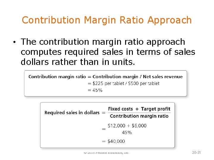 Contribution Margin Ratio Approach • The contribution margin ratio approach computes required sales in