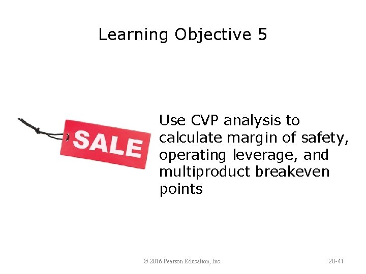 Learning Objective 5 Use CVP analysis to calculate margin of safety, operating leverage, and