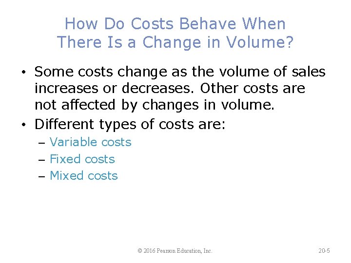 How Do Costs Behave When There Is a Change in Volume? • Some costs