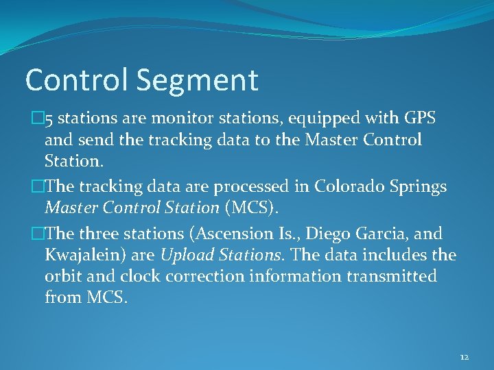 Control Segment � 5 stations are monitor stations, equipped with GPS and send the