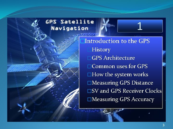 1 �Introduction to the GPS �History �GPS Architecture �Common uses for GPS �How the