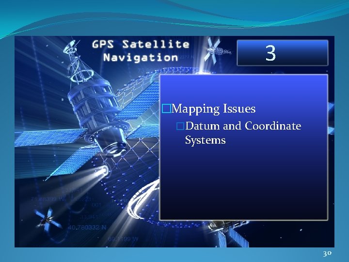 3 �Mapping Issues �Datum and Coordinate Systems 30 