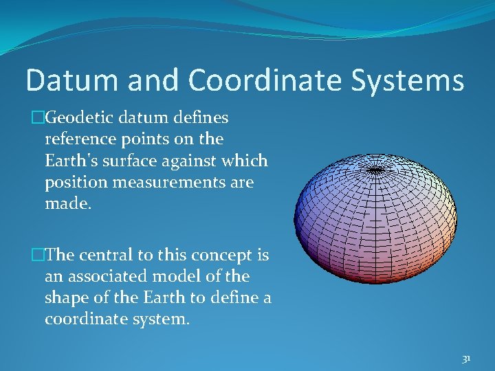 Datum and Coordinate Systems �Geodetic datum defines reference points on the Earth's surface against