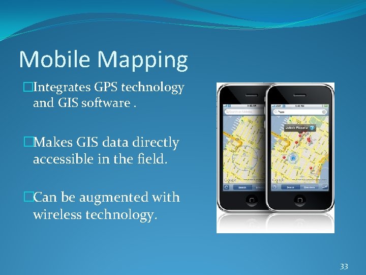 Mobile Mapping �Integrates GPS technology and GIS software. �Makes GIS data directly accessible in