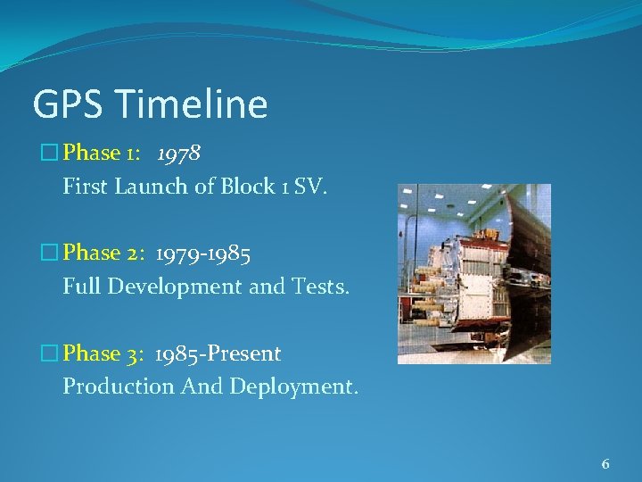 GPS Timeline � Phase 1: 1978 First Launch of Block 1 SV. � Phase