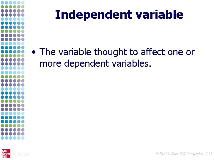Independent variable • The variable thought to affect one or more dependent variables. ©The