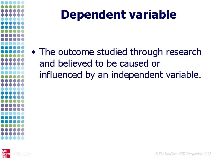 Dependent variable • The outcome studied through research and believed to be caused or