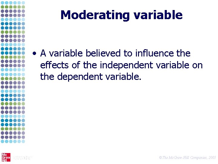 Moderating variable • A variable believed to influence the effects of the independent variable