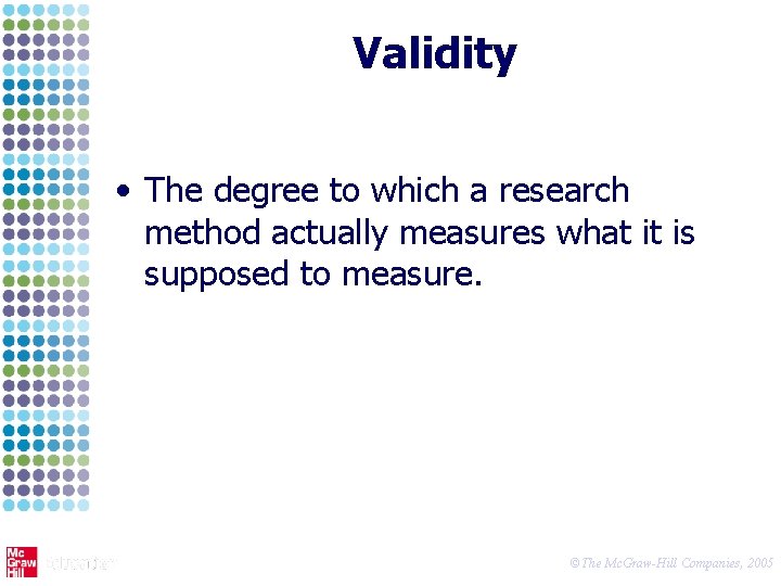 Validity • The degree to which a research method actually measures what it is