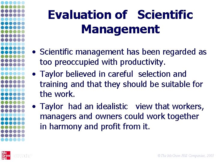 Evaluation of Scientific Management • Scientific management has been regarded as too preoccupied with