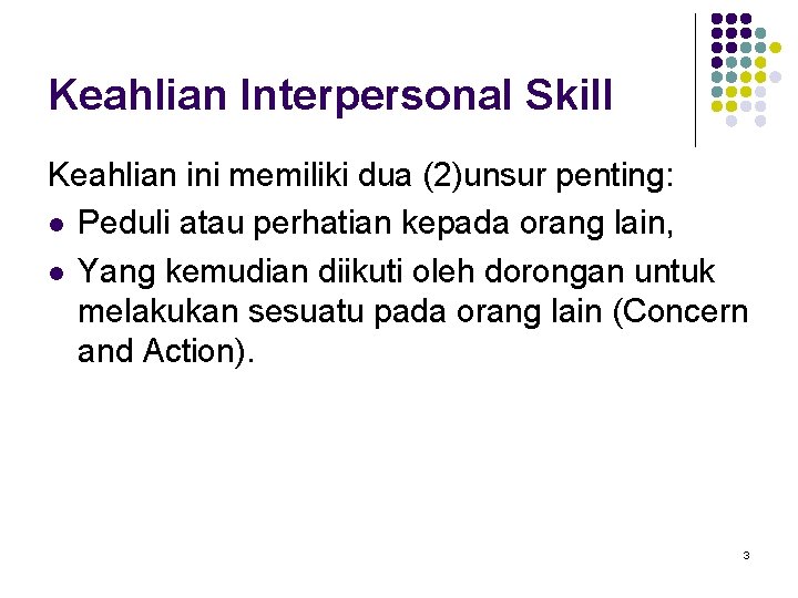 Keahlian Interpersonal Skill Keahlian ini memiliki dua (2)unsur penting: l Peduli atau perhatian kepada