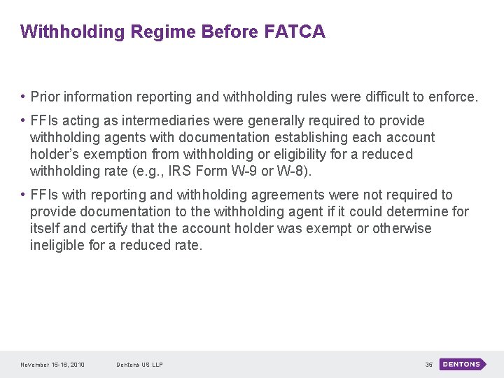 Withholding Regime Before FATCA • Prior information reporting and withholding rules were difficult to
