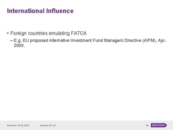 International Influence • Foreign countries emulating FATCA – E. g. EU proposed Alternative Investment