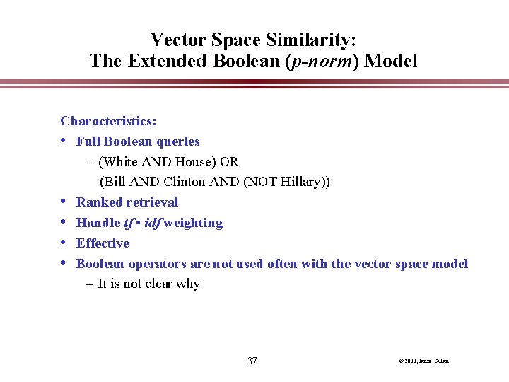 Vector Space Similarity: The Extended Boolean (p-norm) Model Characteristics: • Full Boolean queries – Vector Space Similarity: The Extended Boolean (p-norm) Model Characteristics: • Full Boolean queries –