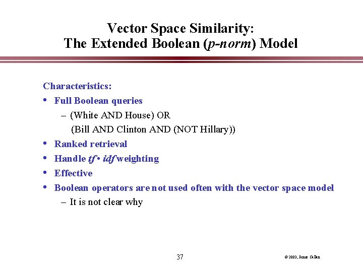 Vector Space Similarity: The Extended Boolean (p-norm) Model Characteristics: • Full Boolean queries –