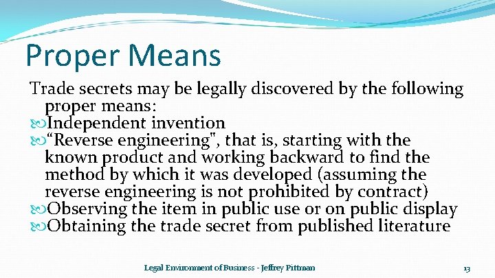 Proper Means Trade secrets may be legally discovered by the following proper means: Independent