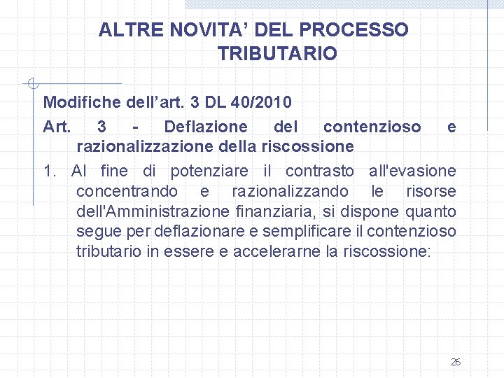 ALTRE NOVITA’ DEL PROCESSO TRIBUTARIO Modifiche dell’art. 3 DL 40/2010 Art. 3 Deflazione del