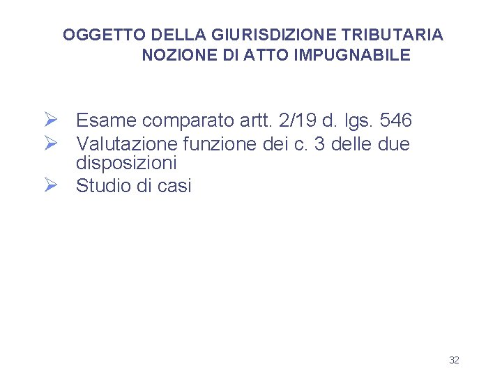 OGGETTO DELLA GIURISDIZIONE TRIBUTARIA NOZIONE DI ATTO IMPUGNABILE Ø Esame comparato artt. 2/19 d.