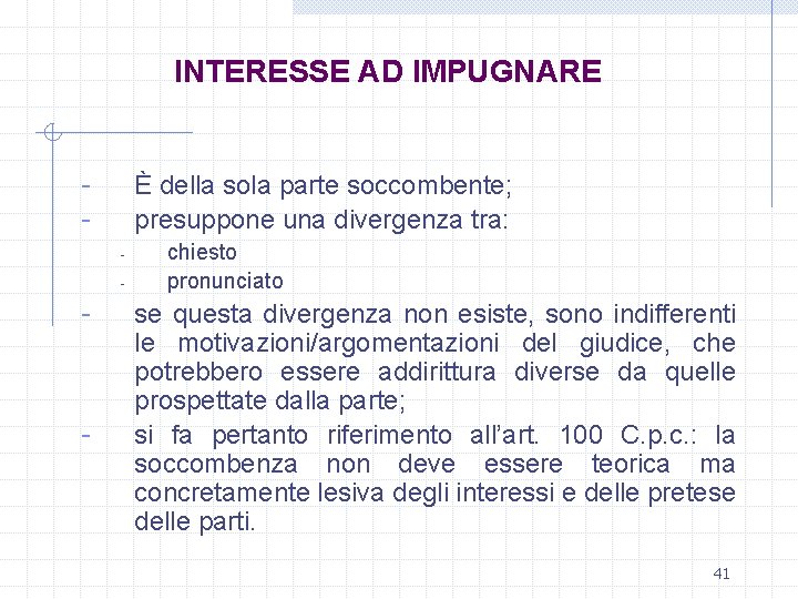 INTERESSE AD IMPUGNARE - È della sola parte soccombente; presuppone una divergenza tra: -