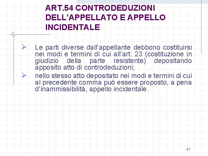 ART. 54 CONTRODEDUZIONI DELL’APPELLATO E APPELLO INCIDENTALE Ø Le parti diverse dall’appellante debbono costituirsi