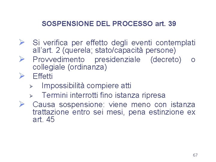 SOSPENSIONE DEL PROCESSO art. 39 Ø Si verifica per effetto degli eventi contemplati all’art.