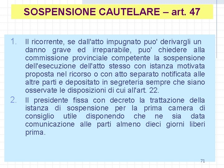 SOSPENSIONE CAUTELARE – art. 47 1. Il ricorrente, se dall'atto impugnato puo' derivargli un