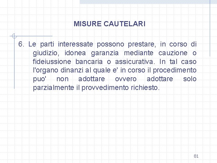 MISURE CAUTELARI 6. Le parti interessate possono prestare, in corso di giudizio, idonea garanzia