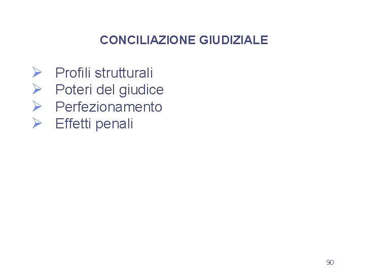 CONCILIAZIONE GIUDIZIALE Ø Ø Profili strutturali Poteri del giudice Perfezionamento Effetti penali 90 