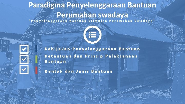 Paradigma Penyelenggaraan Bantuan Perumahan swadaya “Penyelenggaraan Bantuan Stimulan Perumahan Swadaya” Kebijakan Penyelenggaraan Bantuan Ketentuan