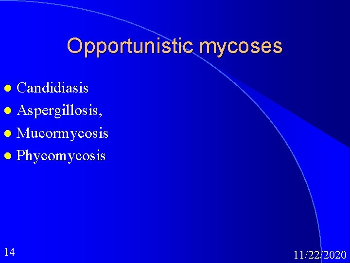 Opportunistic mycoses Candidiasis l Aspergillosis, l Mucormycosis l Phycomycosis l 14 11/22/2020 