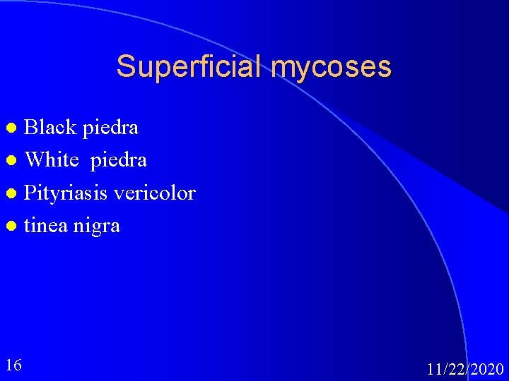 Superficial mycoses Black piedra l White piedra l Pityriasis vericolor l tinea nigra l
