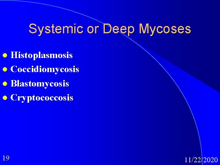 Systemic or Deep Mycoses Histoplasmosis l Coccidiomycosis l Blastomycosis l Cryptococcosis l 19 11/22/2020