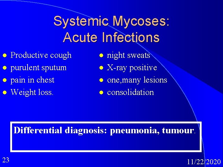 Systemic Mycoses: Acute Infections l l Productive cough purulent sputum pain in chest Weight