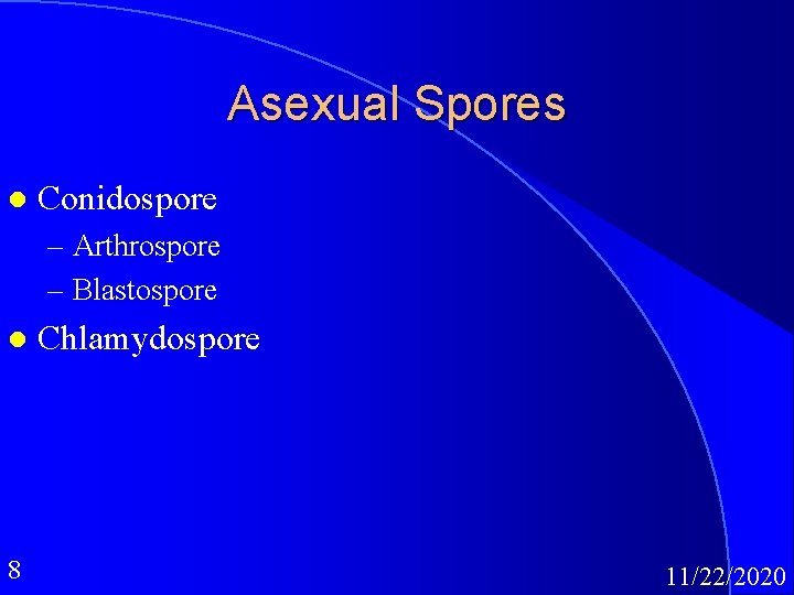 Asexual Spores l Conidospore – Arthrospore – Blastospore l 8 Chlamydospore 11/22/2020 