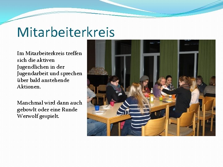 Mitarbeiterkreis Im Mitarbeiterkreis treffen sich die aktiven Jugendlichen in der Jugendarbeit und sprechen über