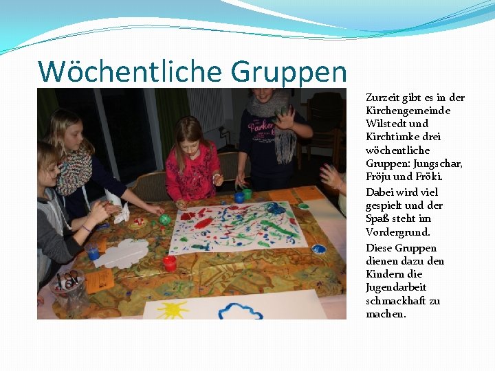 Wöchentliche Gruppen Zurzeit gibt es in der Kirchengemeinde Wilstedt und Kirchtimke drei wöchentliche Gruppen: