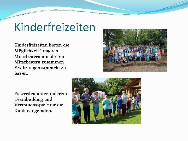 Kinderfreizeiten bieten die Möglichkeit jüngeren Mitarbeitern mit älteren Mitarbeitern zusammen Erfahrungen sammeln zu lassen.