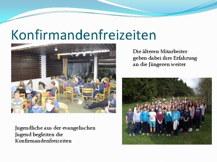 Konfirmandenfreizeiten Die älteren Mitarbeiter geben dabei ihre Erfahrung an die Jüngeren weiter Jugendliche aus